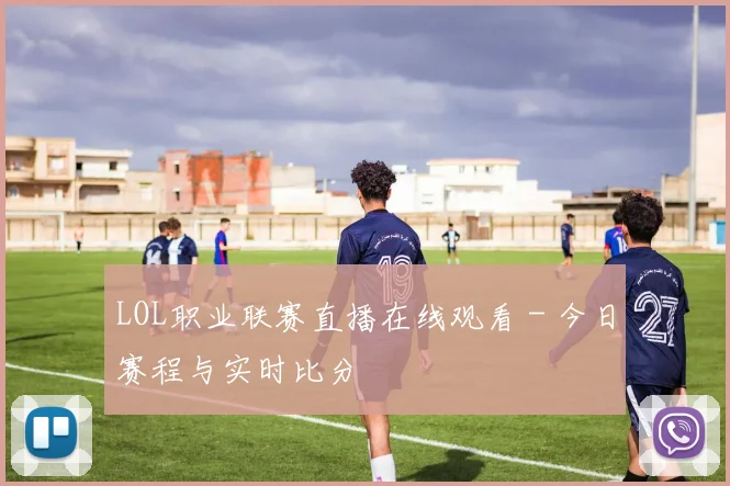 LOL职业联赛直播在线观看 - 今日赛程与实时比分