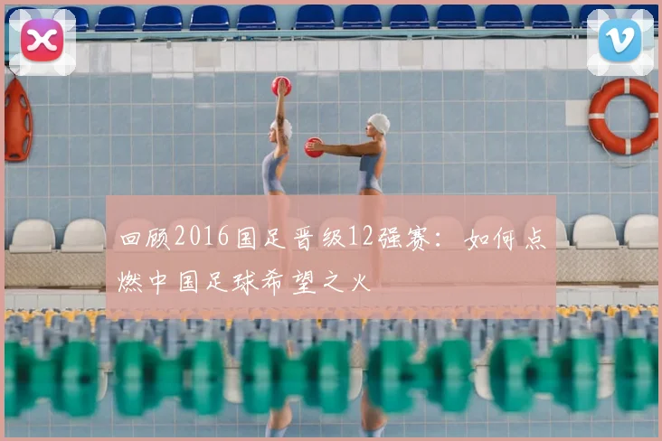 回顾2016国足晋级12强赛：如何点燃中国足球希望之火