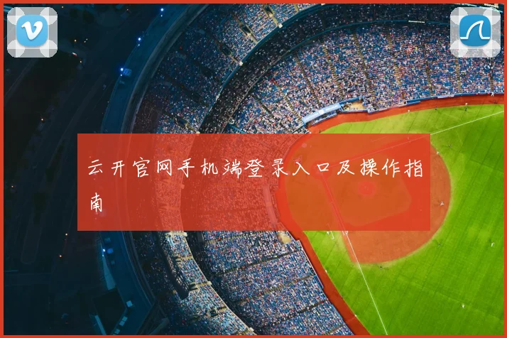 云开官网手机端登录入口及操作指南