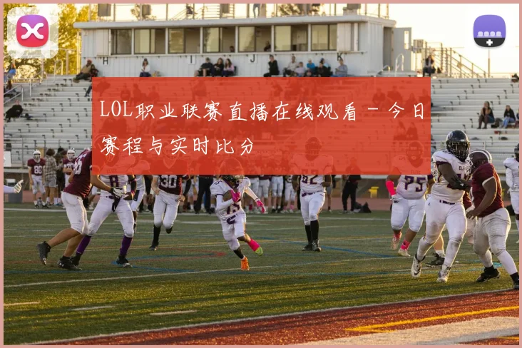 LOL职业联赛直播在线观看 - 今日赛程与实时比分