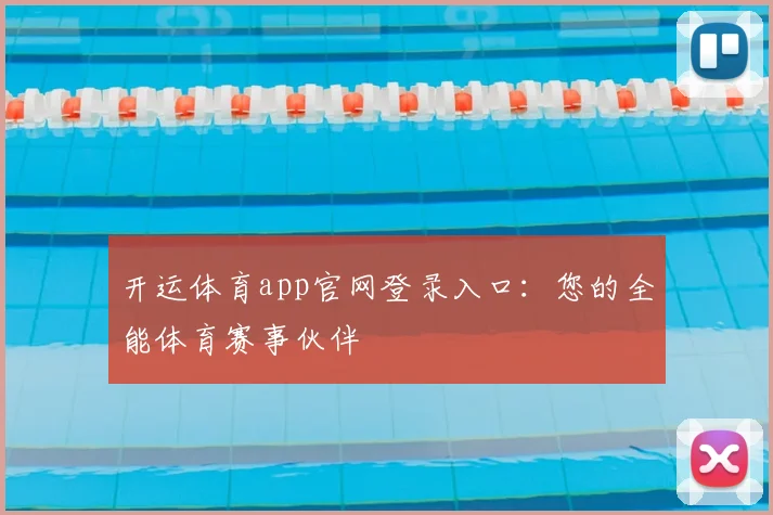 开运体育app官网登录入口：您的全能体育赛事伙伴