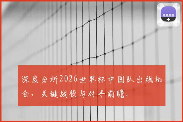 深度分析2026世界杯中国队出线机会，关键战役与对手前瞻。