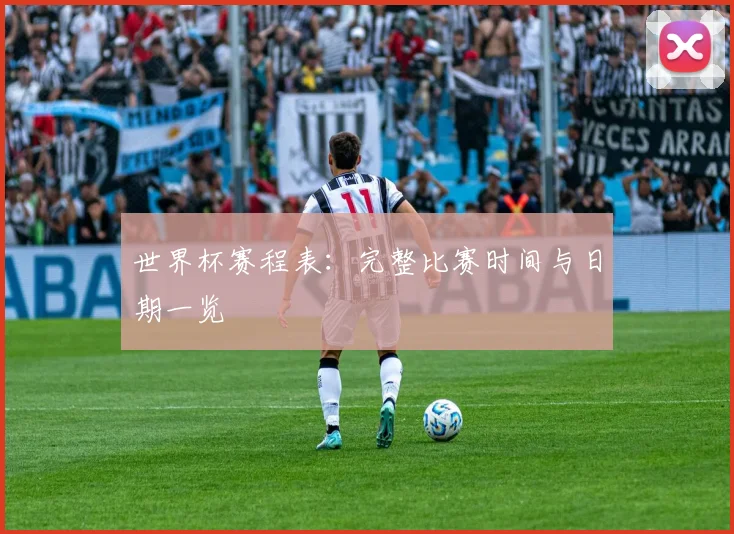 世界杯赛程表：完整比赛时间与日期一览